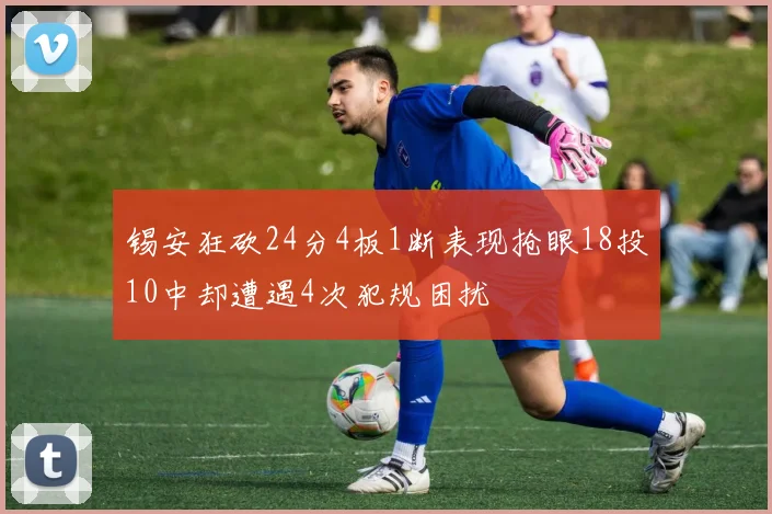 锡安狂砍24分4板1断表现抢眼18投10中却遭遇4次犯规困扰