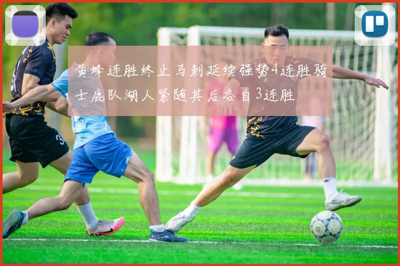 黄蜂连胜终止马刺延续强势4连胜骑士鹿队湖人紧随其后各自3连胜