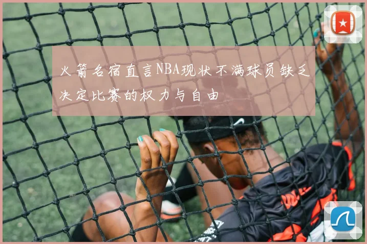 火箭名宿直言NBA现状不满球员缺乏决定比赛的权力与自由