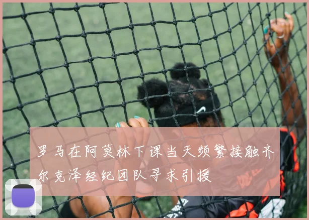 罗马在阿莫林下课当天频繁接触齐尔克泽经纪团队寻求引援
